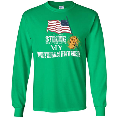 I Try To Be Strong But I Take After My Veteran Father Gift Shirt For Son Or Daughter Irish Green