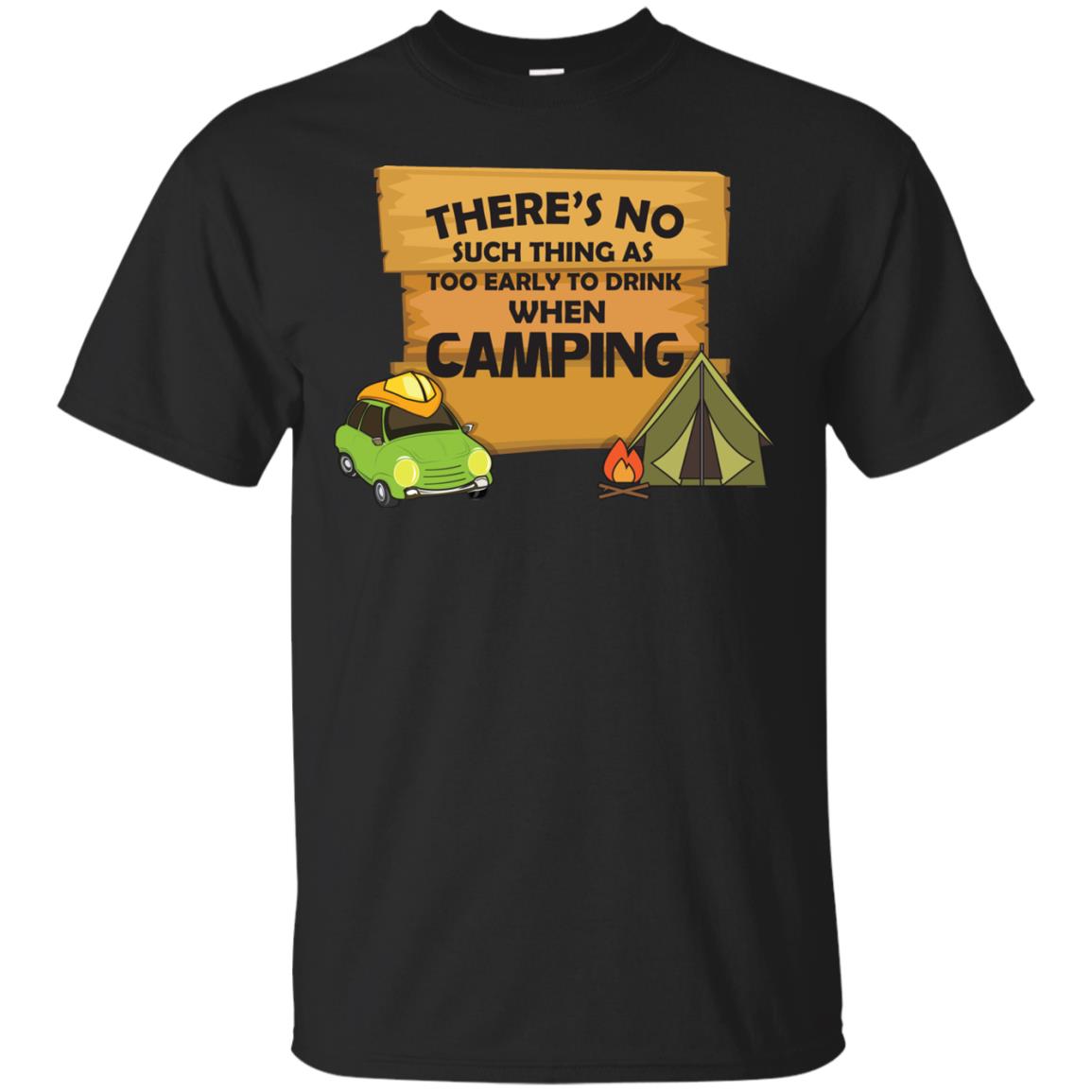 There_s No Such Thing As Too Early To Drink When Camping Camper Shirt Black