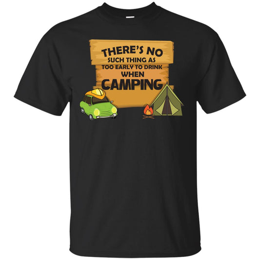 There_s No Such Thing As Too Early To Drink When Camping Camper Shirt Black