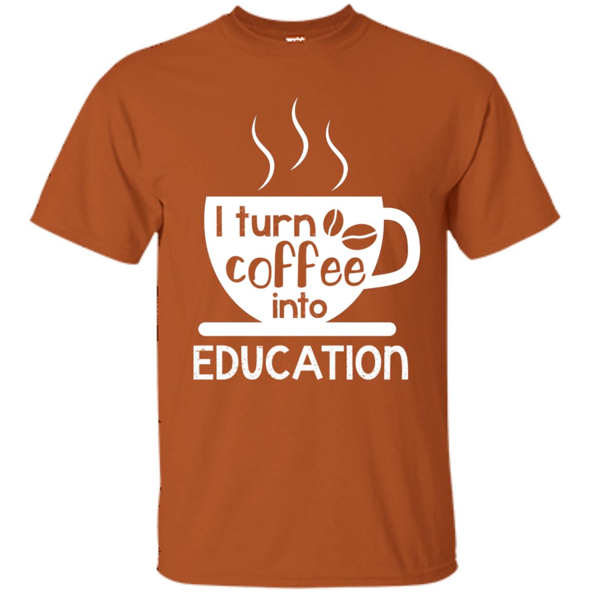 I Turn Coffee Into Education Teacher T-shirt Texas Orange