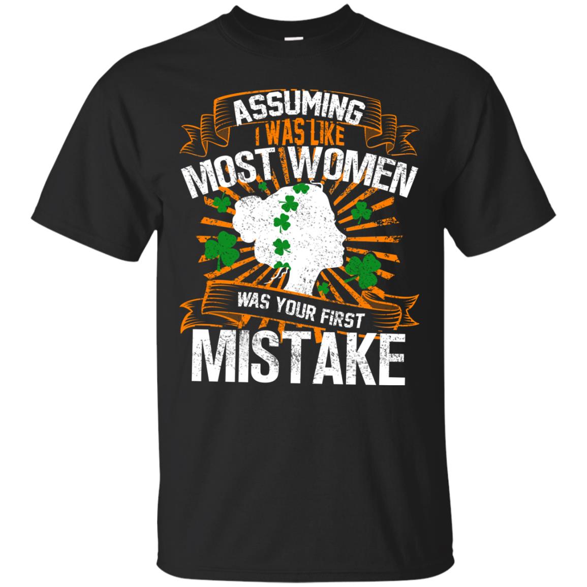Assuming I Was Like Most Women Was Your First Mistake Saint Patrick_s Day Black