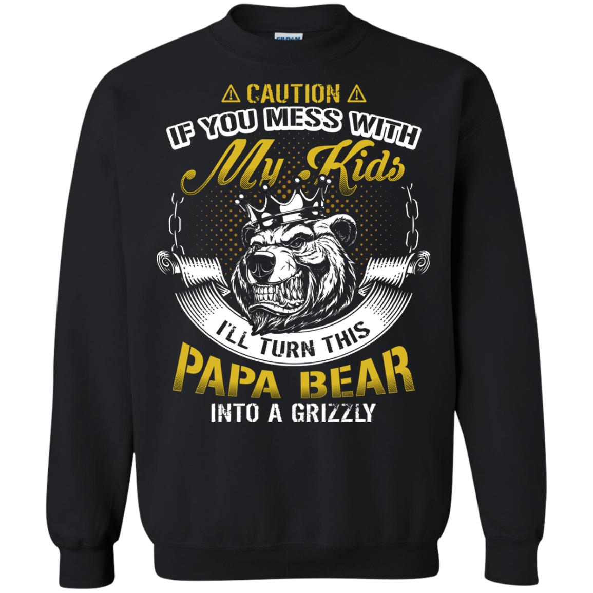 Caution If You Mess With My Kids I Will Turn This Papa Bear Into A Grizzy Black
