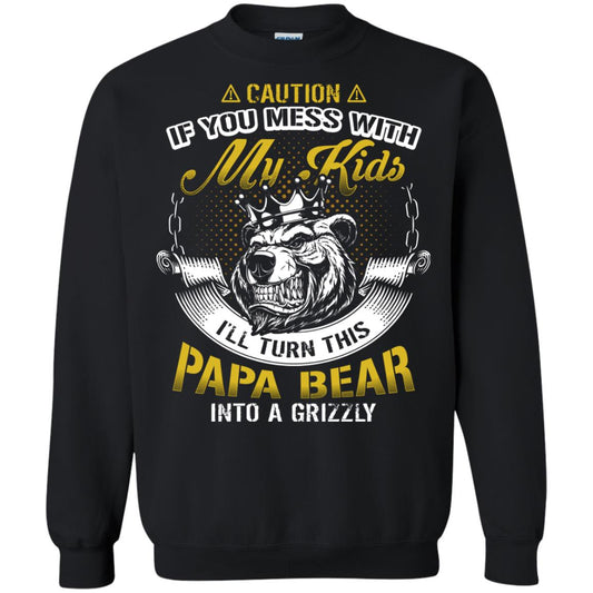 Caution If You Mess With My Kids I Will Turn This Papa Bear Into A Grizzy Black