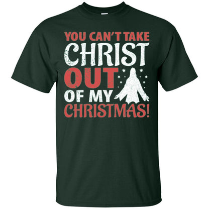 Christian T-shirt You Can_t Take Christ Out Of My Christmas Forest Green