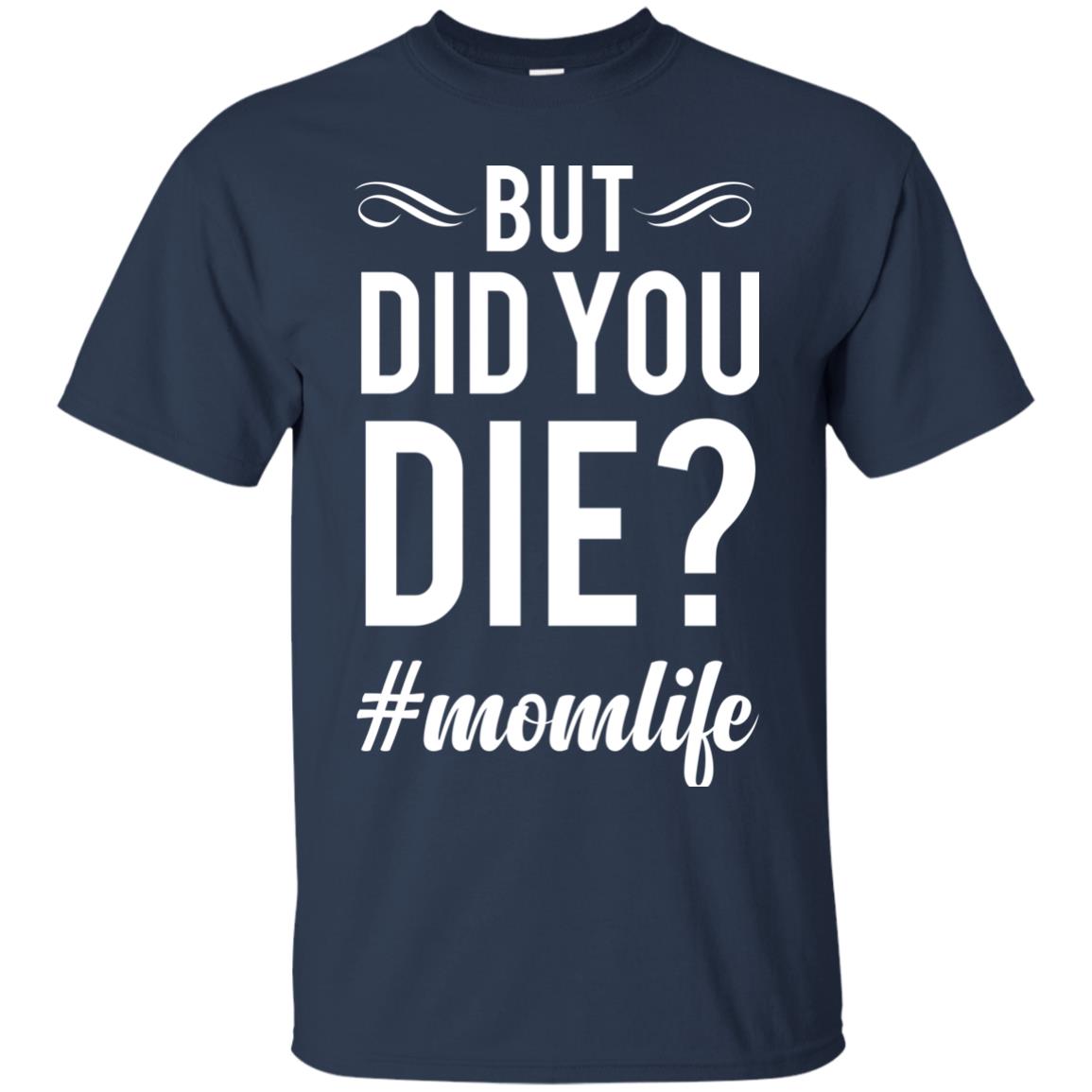 But Did You Die #momlife Mommy ShirtG200 Gildan Ultra Cotton T-Shirt