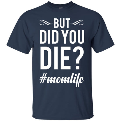 But Did You Die #momlife Mommy ShirtG200 Gildan Ultra Cotton T-Shirt