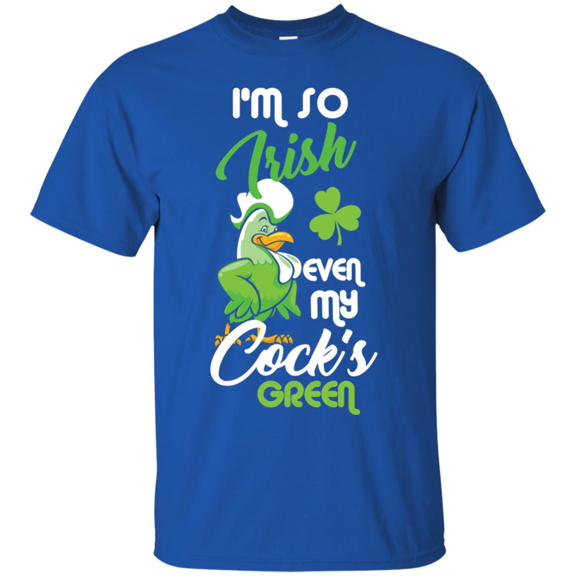 I'm So Irish Even My Cock's Green Saint Patrick's Day T-shirt Royal