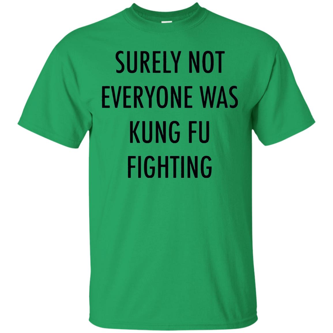 Surely Not Everyone Was Kung Fu Fighting Funny Sarcasm Shirt Irish Green