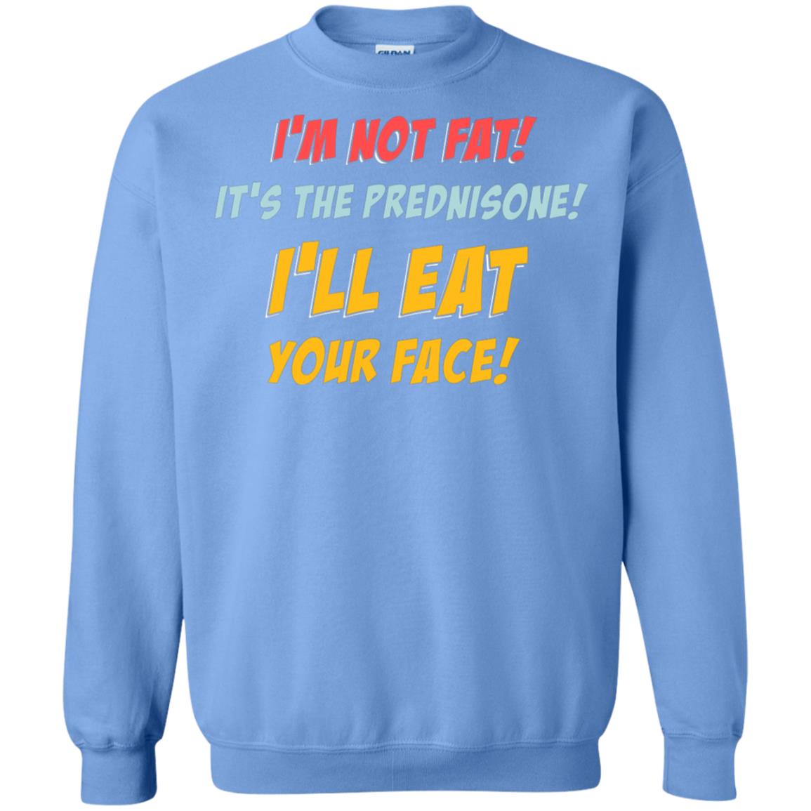 I'm Not Fat It's The Prednisone I'll Eat Your Face Shirt Carolina Blue