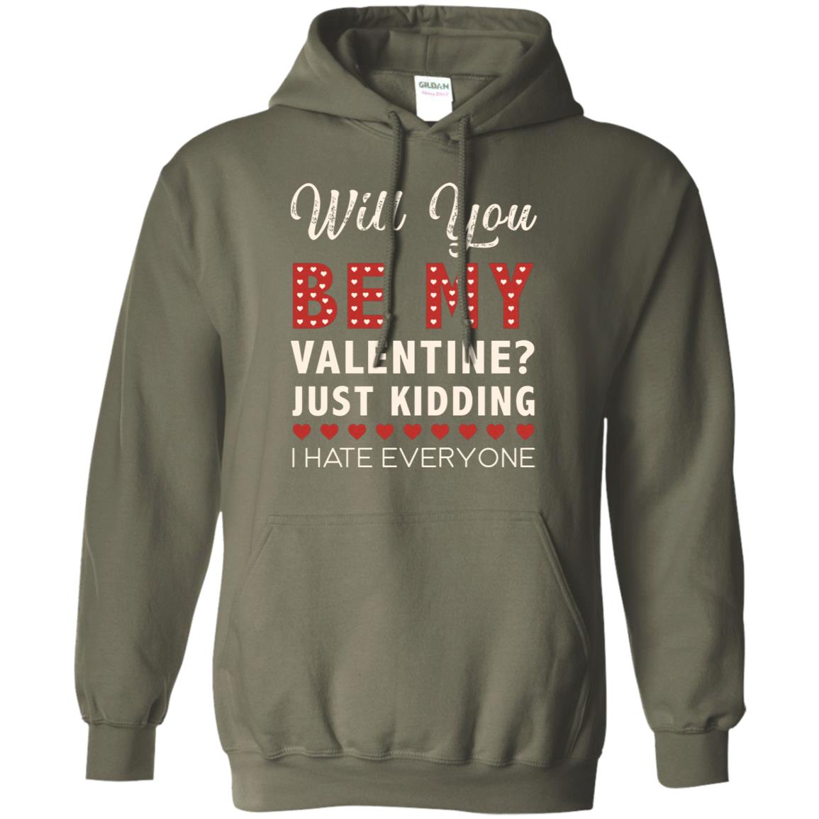 Will You Be My Valentine Just Kidding I Hate Everyone Shirt Military Green