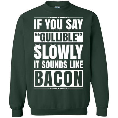 If You Say Gullible Slowly It Sounds Like Bacon Pun T-shirt Forest Green