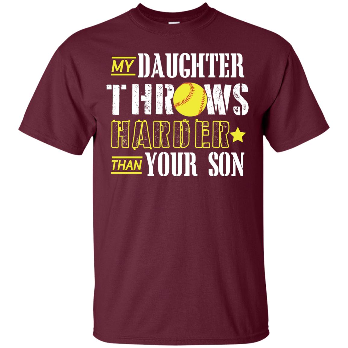 My Daughter Throws Harder Than Your Son Softball Parents T-shirt Maroon