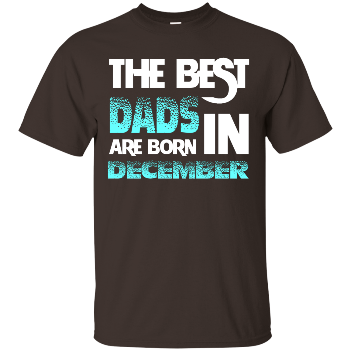 Daddy T-shirt The Best Dads Are Born In December Dark Chocolate