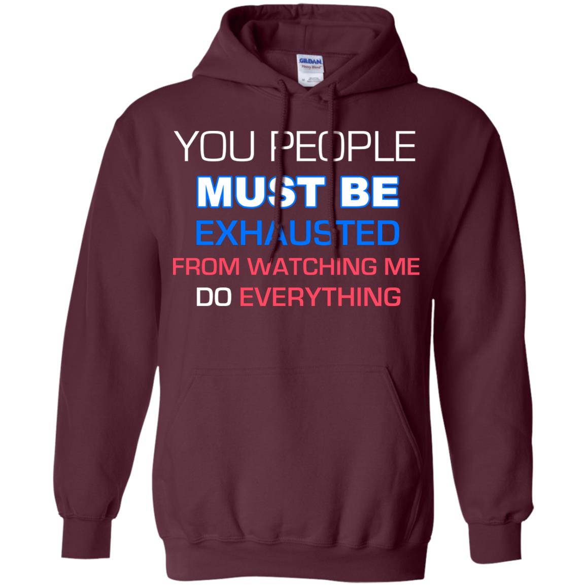 You People Must Be Exhausted From Watching Me Do Everything Shirt Maroon
