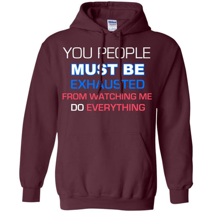 You People Must Be Exhausted From Watching Me Do Everything Shirt Maroon