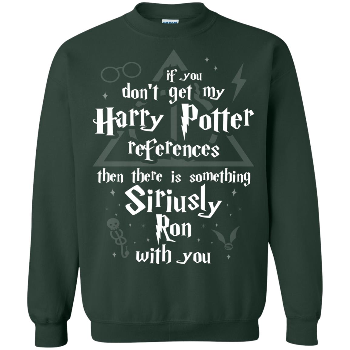 If You Don_t Get My Harry Potter References Then There Is Something Siriusly Ron With You Harry Potter Fan T-shirt Forest Green