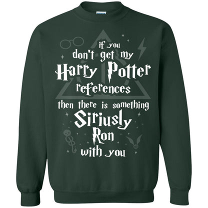If You Don_t Get My Harry Potter References Then There Is Something Siriusly Ron With You Harry Potter Fan T-shirt Forest Green