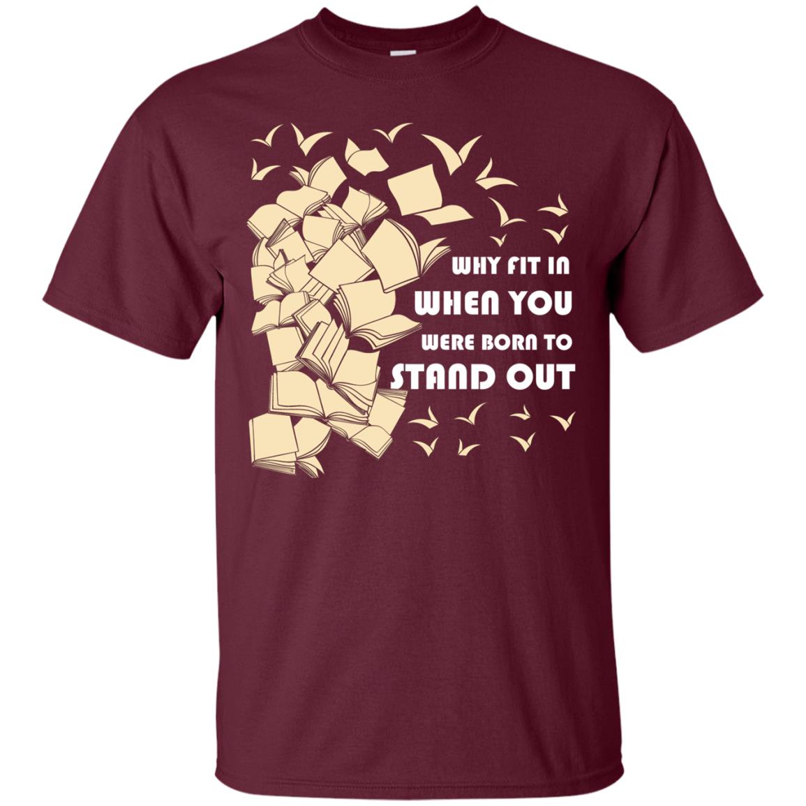 Why Fit In When You Were Born To Stand Out Funny Reader T-shirt Maroon