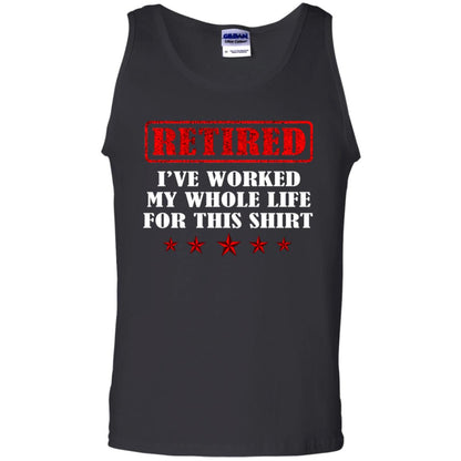 Retired I've Worked My Whole Life For This Shirt Black