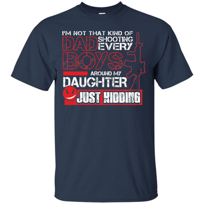 Im Not That Kind Of Dad Shooting Every Boys Around My Daughter Just Kidding Navy