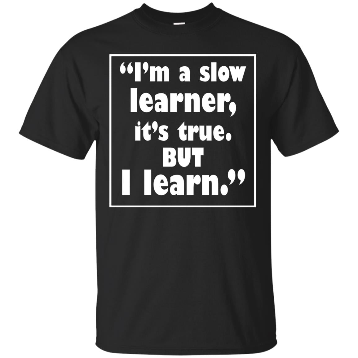 I’m A Slow Learner It’s True But I Learn Best Quote T-shirt Black