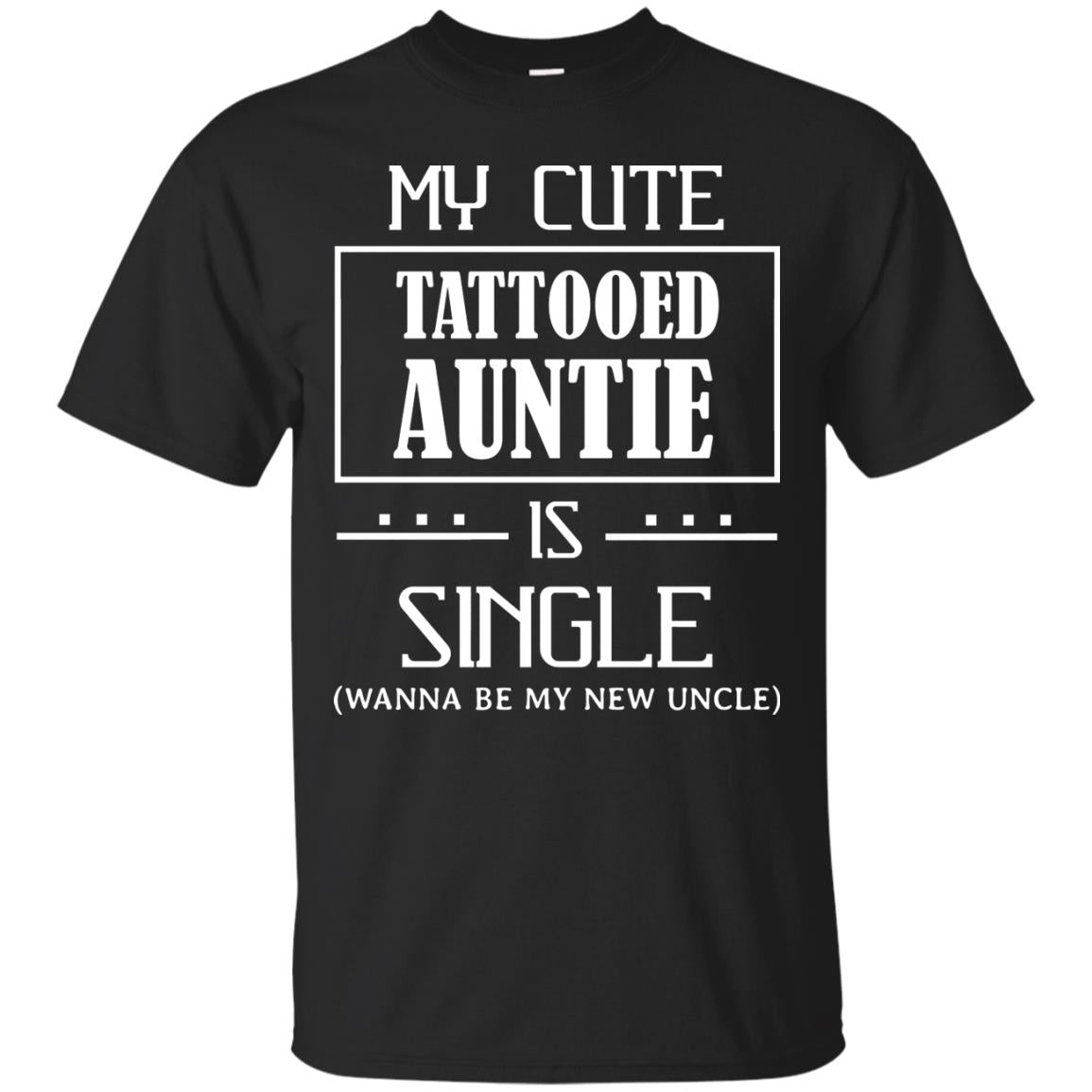 My Cute Tattooed Auntie Is Single Wanna Be My New Uncle Shirt Black