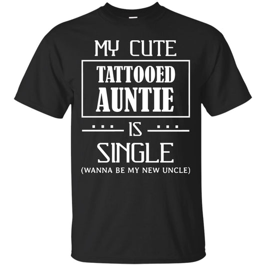 My Cute Tattooed Auntie Is Single Wanna Be My New Uncle Shirt Black
