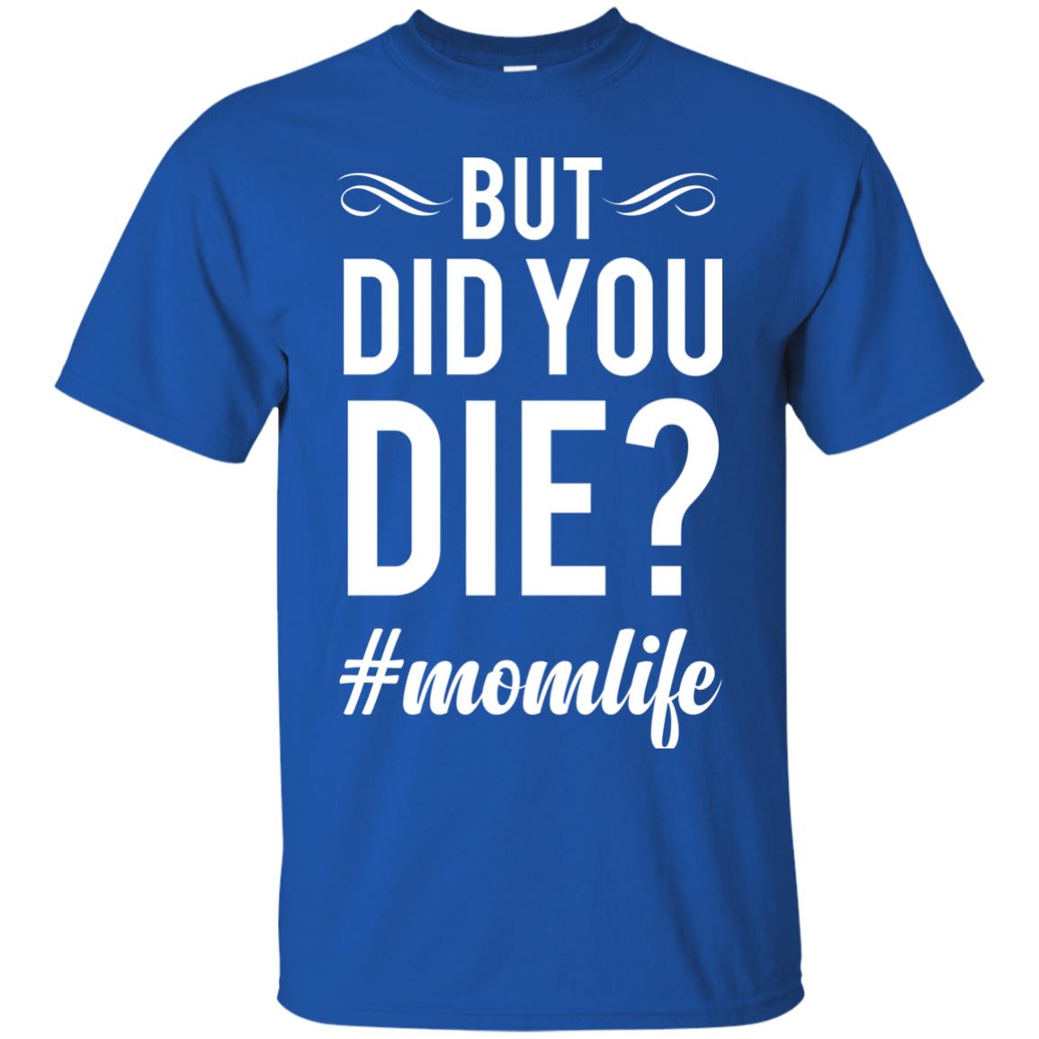 But Did You Die #momlife Mommy ShirtG200 Gildan Ultra Cotton T-Shirt