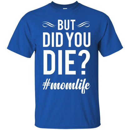 But Did You Die #momlife Mommy ShirtG200 Gildan Ultra Cotton T-Shirt