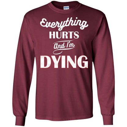 Everything Hurt And I'm Dying Best Quote Shirt Maroon