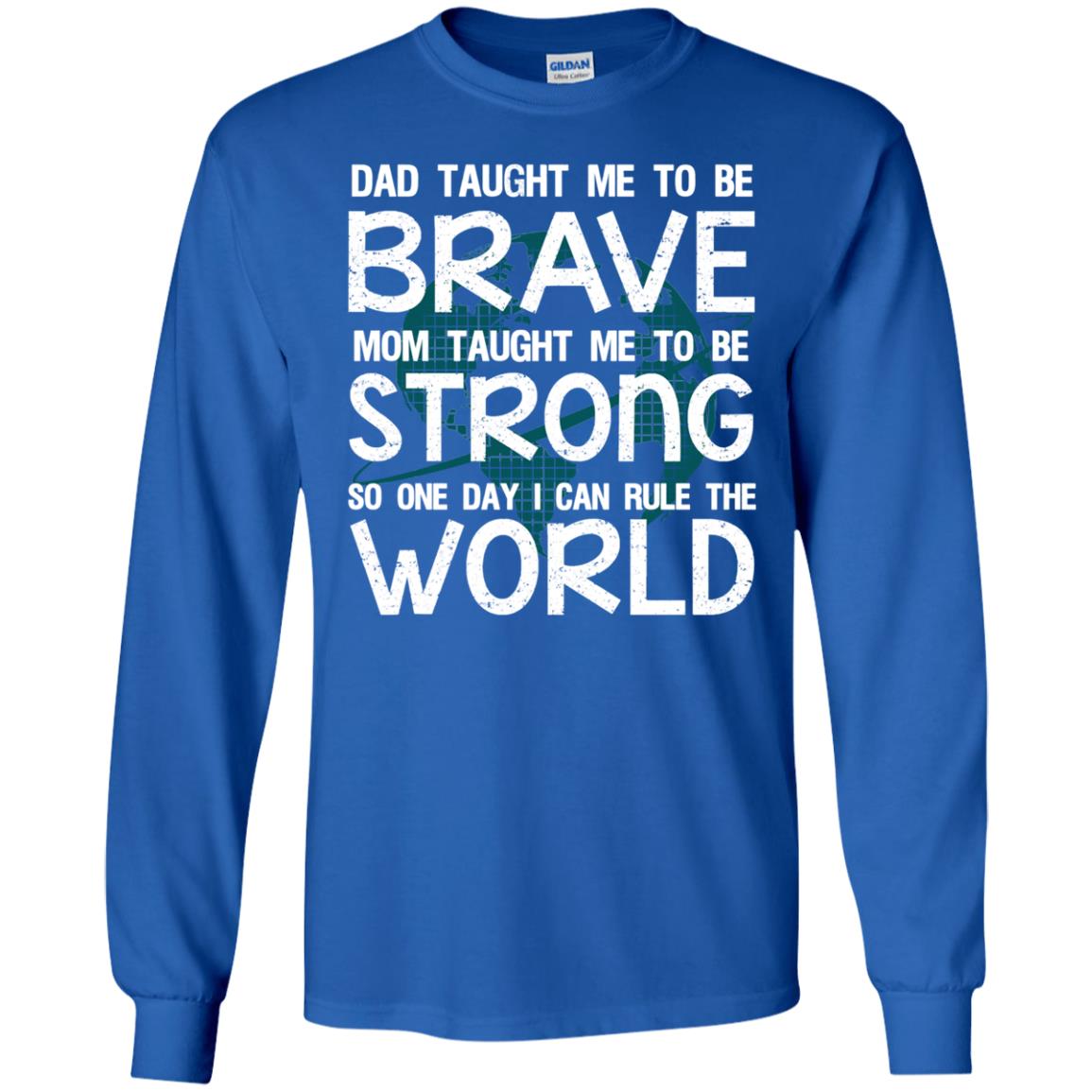 Dad Taught Me To Be Brave Mom Taught Me To Be Strong Parents Pride Shirt Royal
