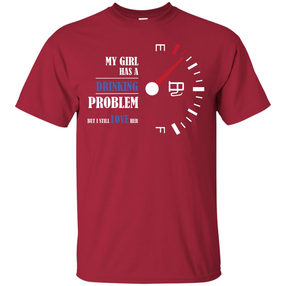 My Girl Has A Drinking Problem But I Still Love Her Shirt Cardinal