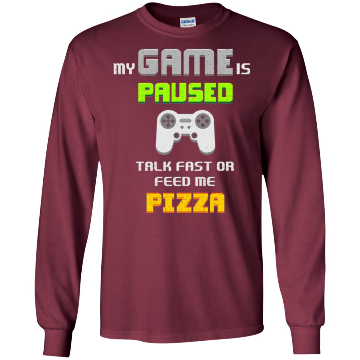 My Game Is Paused Talk Fast Or Feed Me Pizza Gamer T-shirt Maroon