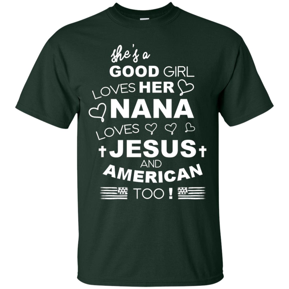 She Is A Good Girl Loves Her Nana Loves Jesus And American Too Shirt Forest