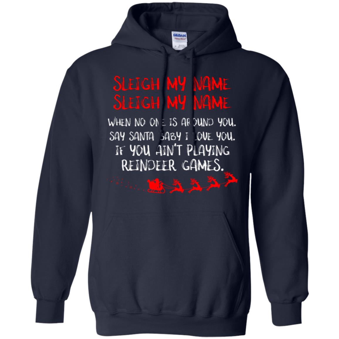 Sleigh My Nam When No One Around You Saying Baby I Love You If You Ain't Playing Reindeer Games Shirt Navy