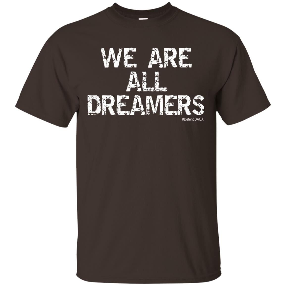 We Are All Dreamers Anti Trump T-shirt Dark Chocolate