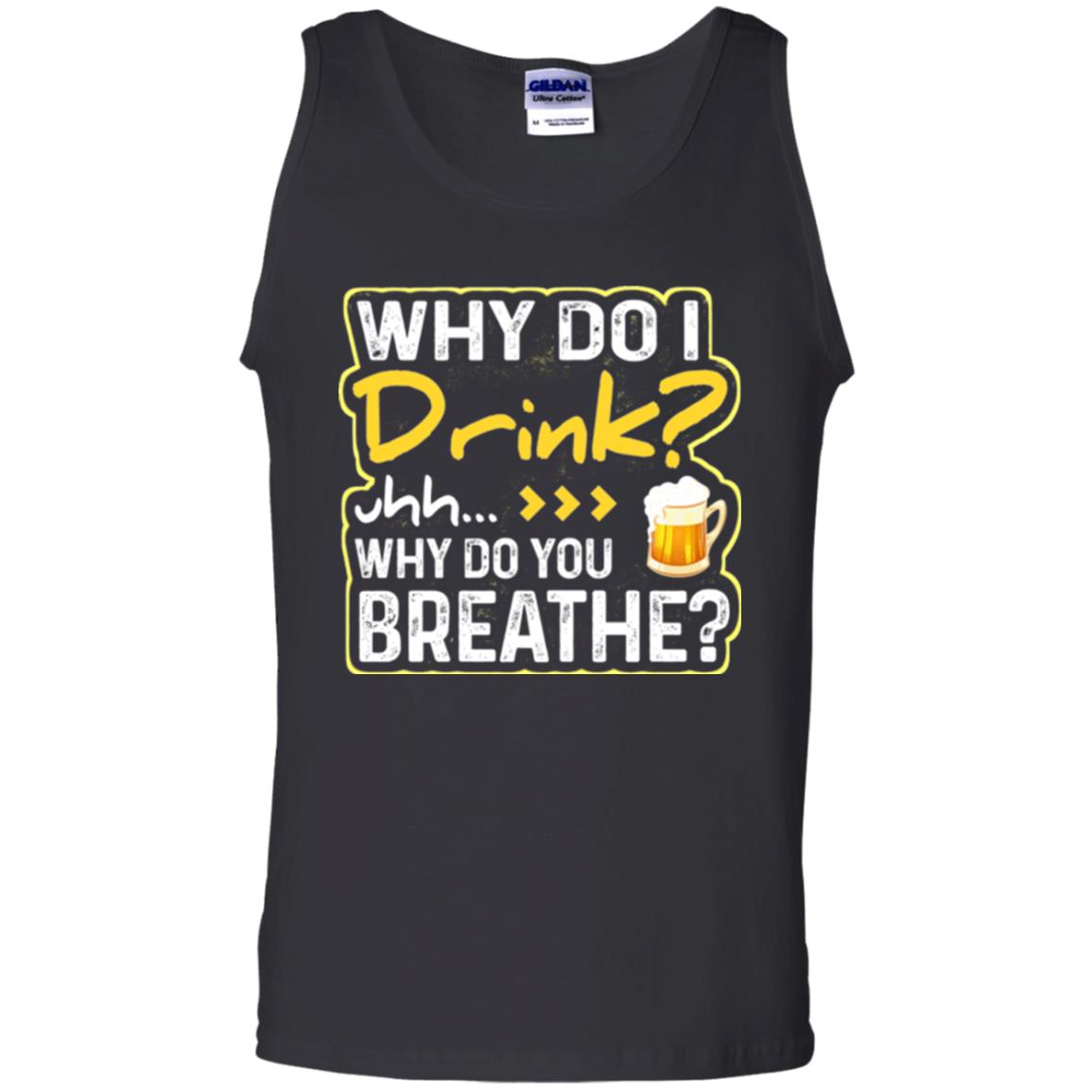 Why Do I Drink Why Do I Breathe Beer Lover ShirtG220 Gildan 100% Cotton Tank Top