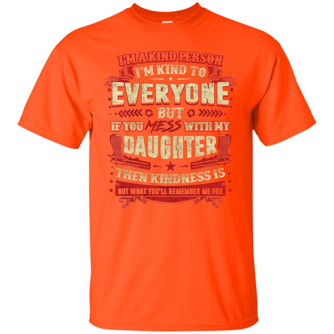 If You With My Daughter Then Kindness Is Not What You Will Remember Me For Orange