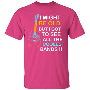 Be Old But I Got To See All The Coolest Band ShirtG200 Gildan Ultra Cotton T-Shirt