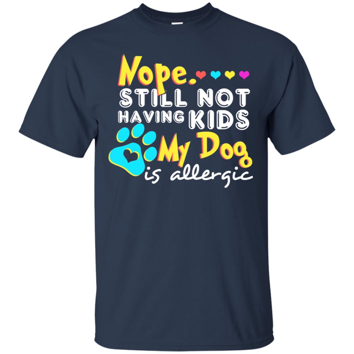 Nope Still Not Having Kids My Dog Is Allergic Shirt Navy