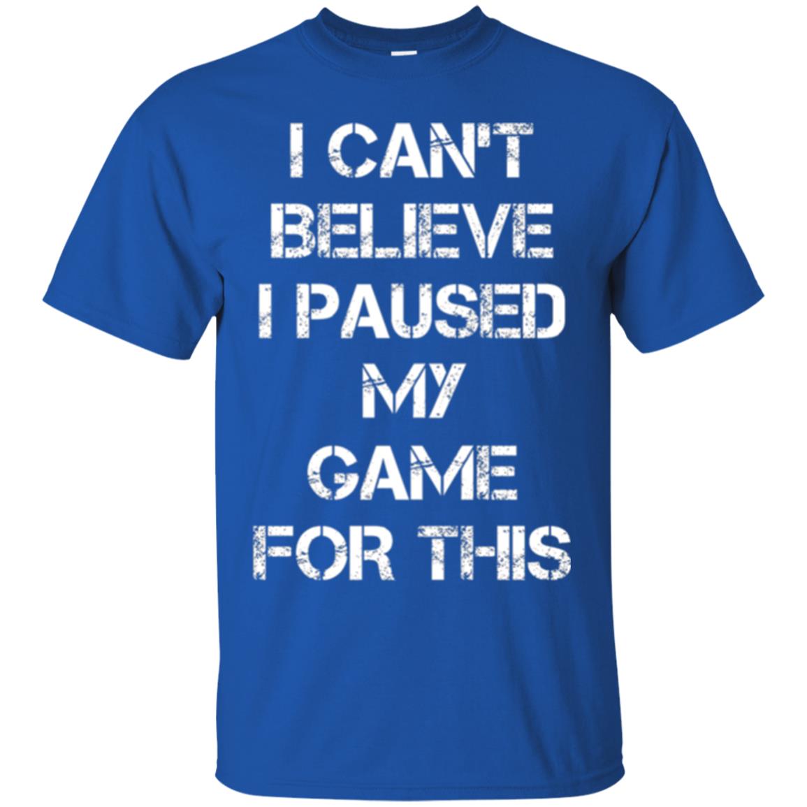 Gaming T-shirt I Can_t Believe I Paused My Game For This Royal