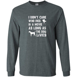 I Don_t Care Who Dies In Movie As Long As Dog Lives Dog Lover T-shirt