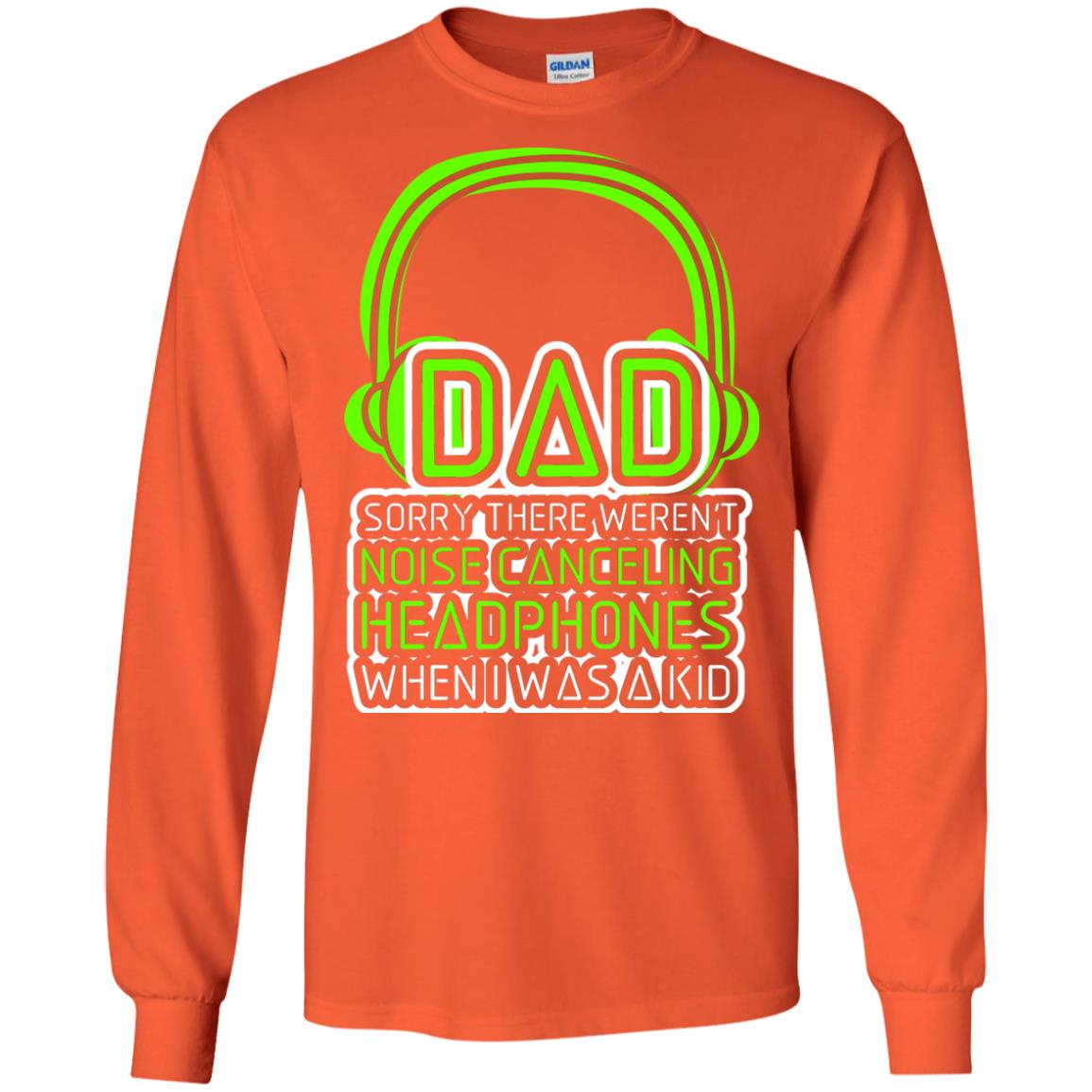Dad Sorry There Weren_t Noise Canceling Headphones When I Was A Kid Orange