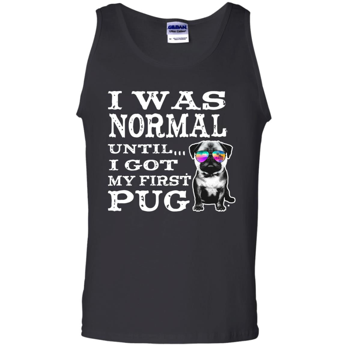 I Was Normal Until I Got My First Pug Puggies Dog Lovers ShirtG220 Gildan 100% Cotton Tank Top