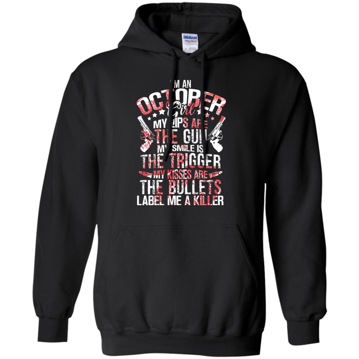 I_m An October Girl My Lips Are The Gun My Smile Is The Trigger My Kisses Are The Bullets Label Me A KillerG185 Gildan Pullover Hoodie 8 oz.