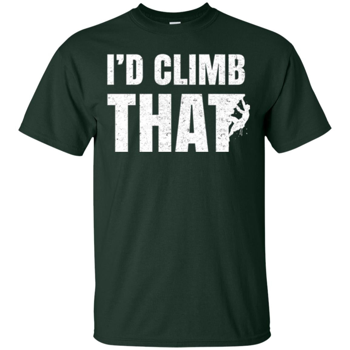 Rock Mountain Climbing T-shirt I_d Climb That Forest Green