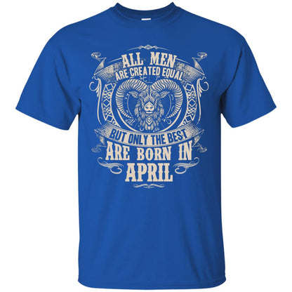 All Men Are Created Equal, But Only The Best Are Born In April T-shirt Royal