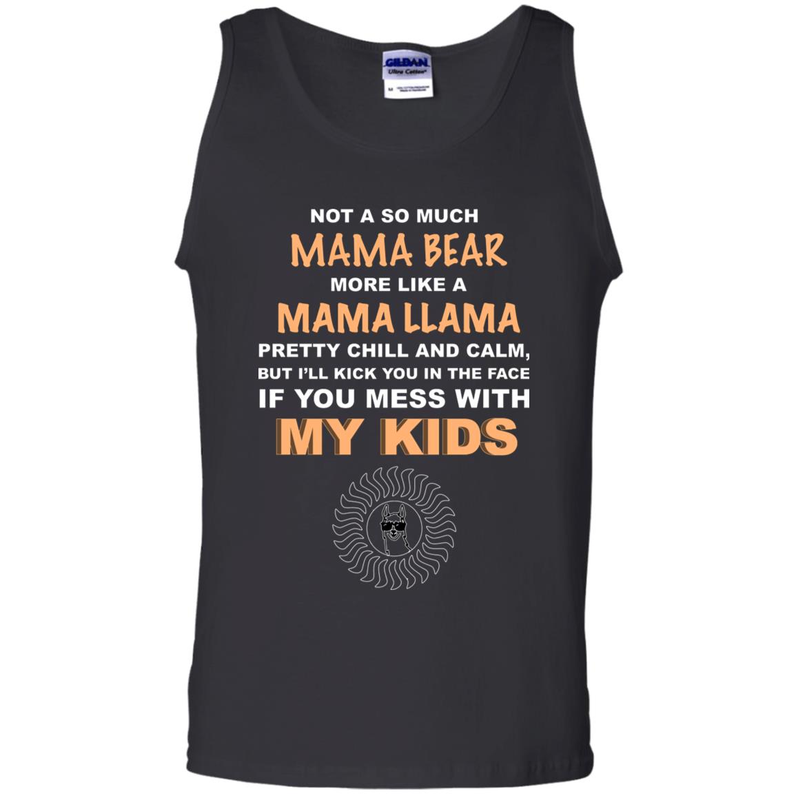 Mama Bear More Like Mama Llama Pretty Chill And Calm But I'll Kicj You In The Face If You Mess With My KidsG220 Gildan 100% Cotton Tank Top