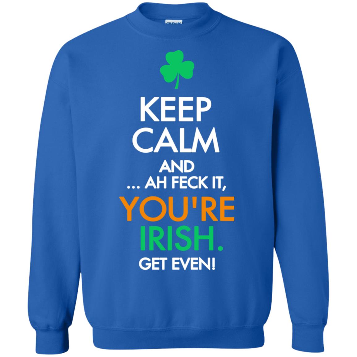 Keep Calm And Ah Feck It, You_re Irish Get Even Saint Patrick_s Day Shirt Royal