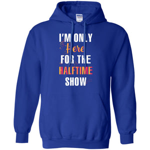 Im Only Here For The Halftime Show Marching Band Music Lovers ShirtG185 Gildan Pullover Hoodie 8 oz.